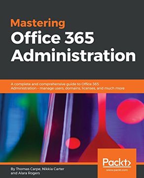 portada Mastering Office 365 Administration: A Complete and Comprehensive Guide to Office 365 Administration - Manage Users, Domains, Licenses, and Much More 