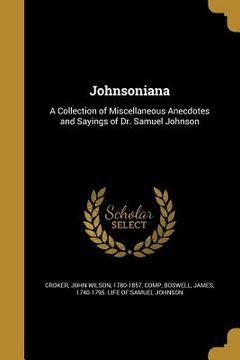 portada Johnsoniana: A Collection of Miscellaneous Anecdotes and Sayings of Dr. Samuel Johnson (in English)