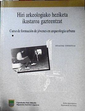portada Hiri Arqueologiako Heciketa Ikastaroa Gazteentzap = Curso de Form Acion de Jovenes en Arqueologia Urbana: Hitzaldiak = Conferencias