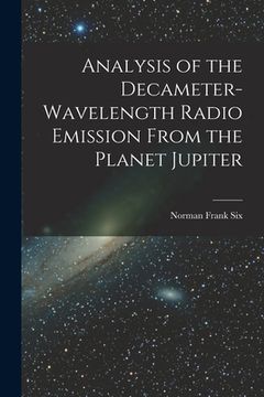 portada Analysis of the Decameter-wavelength Radio Emission From the Planet Jupiter (en Inglés)