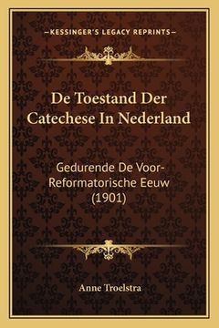 portada De Toestand Der Catechese In Nederland: Gedurende De Voor-Reformatorische Eeuw (1901)