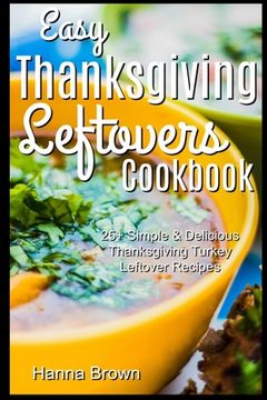 portada Easy Thanksgiving Leftovers Cookbook: 25+ Simple & Delicious Thanksgiving Turkey Leftover Recipes (en Inglés)
