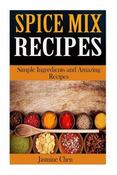 portada Spice Mix Recipes: Simple Ingredients and Amazing Spices (en Inglés)