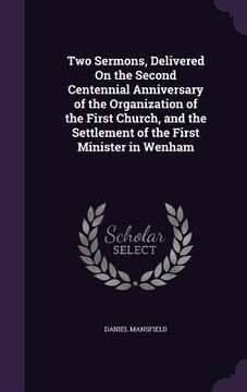portada Two Sermons, Delivered On the Second Centennial Anniversary of the Organization of the First Church, and the Settlement of the First Minister in Wenha