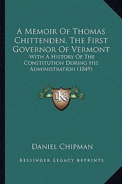 portada a memoir of thomas chittenden, the first governor of vermont: with a history of the constitution during his administration (1849) (in English)