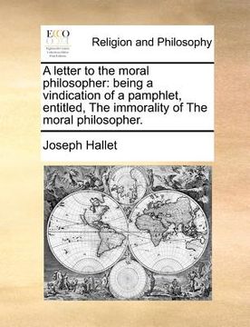 portada a letter to the moral philosopher: being a vindication of a pamphlet, entitled, the immorality of the moral philosopher. (en Inglés)