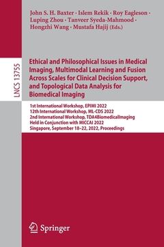 portada Ethical and Philosophical Issues in Medical Imaging, Multimodal Learning and Fusion Across Scales for Clinical Decision Support, and Topological Data (en Inglés)