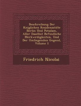 portada Beschreibung Der Kniglichen Residenzstdte Berlin Und Potsdam, Aller Daselbst Befindliche Merkwrdigkeiten, Und Der Umliegenden Gegend, Volume 1 (German Edition)