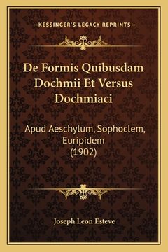 portada De Formis Quibusdam Dochmii Et Versus Dochmiaci: Apud Aeschylum, Sophoclem, Euripidem (1902) (en Latin)