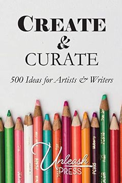 portada Create and Curate: 500 Ideas for Artists & Writers (en Inglés)