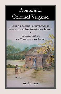 portada Pioneers of Colonial Virginia. Being a Collection of Narratives of Influential and Less Well-Known Pioneers in Colonial Virginia and Their Impact on Society. (en Inglés)