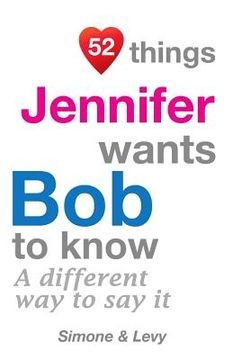 portada 52 Things Jennifer Wants Bob To Know: A Different Way To Say It