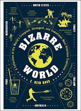 portada Bizarre World: A Collection of the World's Creepiest, Strangest, and Sometimes Most Hilarious Traditions 