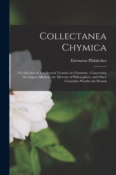 portada Collectanea Chymica: A Collection of ten Several Treatises in Chymistry: Concerning the Liquor Alkahest, the Mercury of Philosophers, and O (in English)
