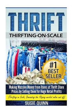 portada Thrift: Making Massive Money from items at Thrift Store Prices by Selling them for Huge Retail Profits (en Inglés)