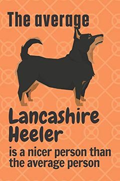 portada The Average Lancashire Heeler is a Nicer Person Than the Average Person: For Lancashire Heeler dog Fans (en Inglés)
