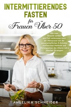 portada Intermittierendes Fasten für Frauen Über 50: Wie man Gewicht verliert und Fett verbrennen nach der Menopause mit der wissenschaftlichen 5-Schritte-Sto (en Alemán)