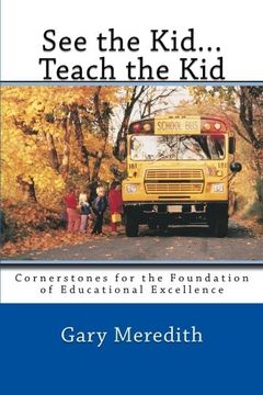 portada See the Kid...Teach the Kid: Cornerstones for the Foundation of Educational Excellence
