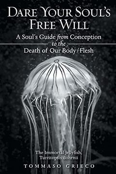 portada Dare Your Soul'S Free Will: A Soul'S Guide From Conception to the Death of our Body 