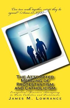portada The Attempted Merging of Protestantism and Catholicism: Evangelical Ministers Attempting to Unite Catholics and Protestants (en Inglés)