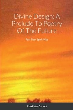 portada Divine Design: A Prelude To Poetry Of The Future: Part Two: Spirit Vibe (en Inglés)