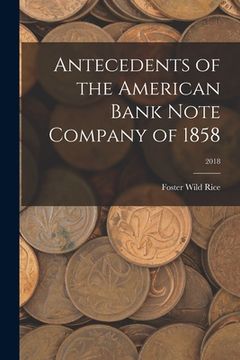 portada Antecedents of the American Bank Note Company of 1858; 2018 (en Inglés)