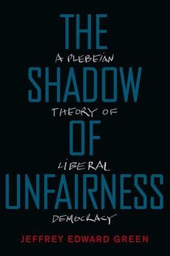 portada The Shadow of Unfairness: A Plebeian Theory of Liberal Democracy (en Inglés)