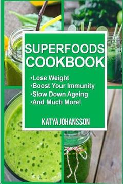 portada Superfoods Cookbook: Over 50 Quick & Easy Superfood Recipes That Use Whole Foods & Are Packed With Antioxidants & Phytochemicals (in English)