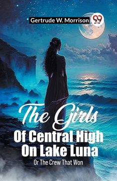 portada The Girls Of Central High On Lake Luna Or The Crew That Won (en Inglés)