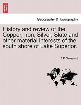 portada history and review of the copper, iron, silver, slate and other material interests of the south shore of lake superior.