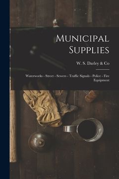 portada Municipal Supplies: Waterworks - Street - Sewers - Traffic Signals - Police - Fire Equipment (in English)