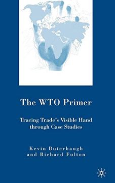 portada The wto Primer: Tracing Trade’S Visible Hand Through Case Studies: 0 (en Inglés)