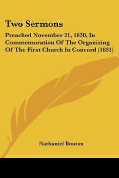 portada two sermons: preached november 21, 1830, in commemoration of the organizing of the first church in concord (1831) (in English)