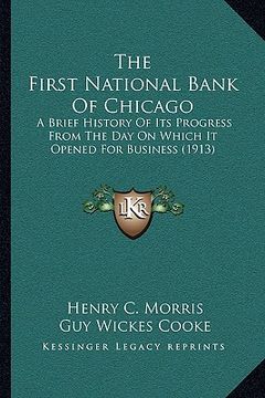 portada the first national bank of chicago: a brief history of its progress from the day on which it opened for business (1913)