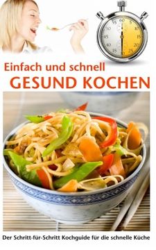 portada Einfach und schnell gesund kochen: Der Schritt-für-Schritt Kochguide für die schnelle Küche (German Edition)