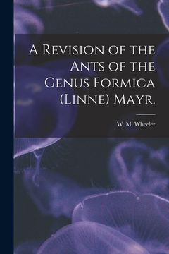 portada A Revision of the Ants of the Genus Formica (Linne) Mayr. (in English)
