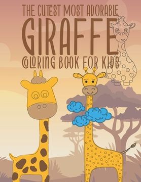portada The Cutest Most Adorable Giraffe Coloring Book For Kids: 25 Fun Designs For Boys And Girls - Perfect For Young Children Preschool Elementary Toddlers