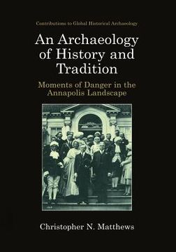 portada An Archaeology of History and Tradition: Moments of Danger in the Annapolis Landscape (en Inglés)