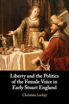 portada Liberty and the Politics of the Female Voice in Early Stuart England (en Inglés)