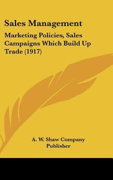 portada sales management: marketing policies, sales campaigns which build up trade (1917) (en Inglés)