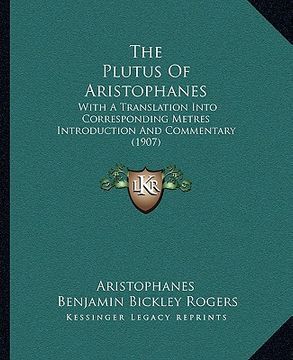 portada the plutus of aristophanes: with a translation into corresponding metres introduction and commentary (1907) (in English)
