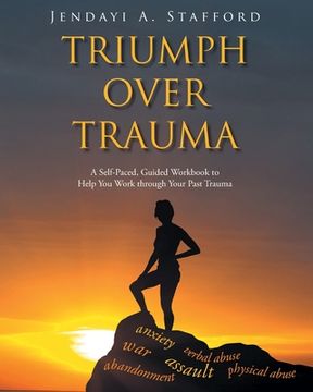 portada Triumph Over Trauma: A Self-Paced, Guided Workbook to Help You Work through Your Past Trauma (en Inglés)
