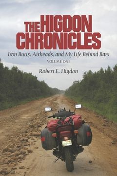 portada The Higdon Chronicles: Iron Butts, Airheads, and My Life Behind Bars (Volume One)
