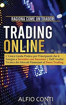 portada Trading Online: Ragiona Come un Trader! L'Unica Guida Pratica per Principianti che ti Insegna a Investire con Successo | Dall'Analisi Tecnica dei Mercati Finanziari al Forex Trading 