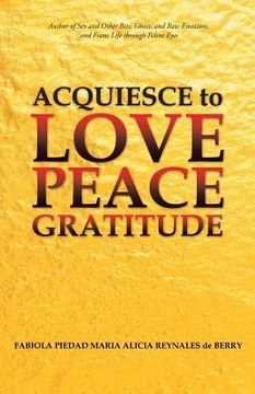 portada Acquiesce to Love Peace Gratitude (en Inglés)