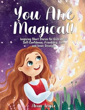 portada You Are Magical!: Inspiring Short Stories for Girls About Self-Confidence, Friendship, Love and Inner Strength (en Inglés)