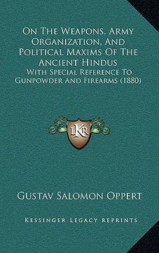 portada on the weapons, army organization, and political maxims of the ancient hindus: with special reference to gunpowder and firearms (1880) (en Inglés)
