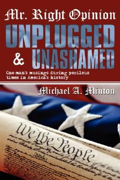 portada mr. right opinion- unplugged & unashamed: one man's musings during perilous times in america's history (en Inglés)