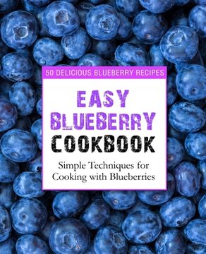 portada Easy Blueberry Cookbook: 50 Delicious Blueberry Recipes; Simple Techniques for Cooking with Blueberries (en Inglés)