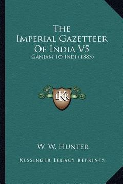portada the imperial gazetteer of india v5: ganjam to indi (1885) (in English)